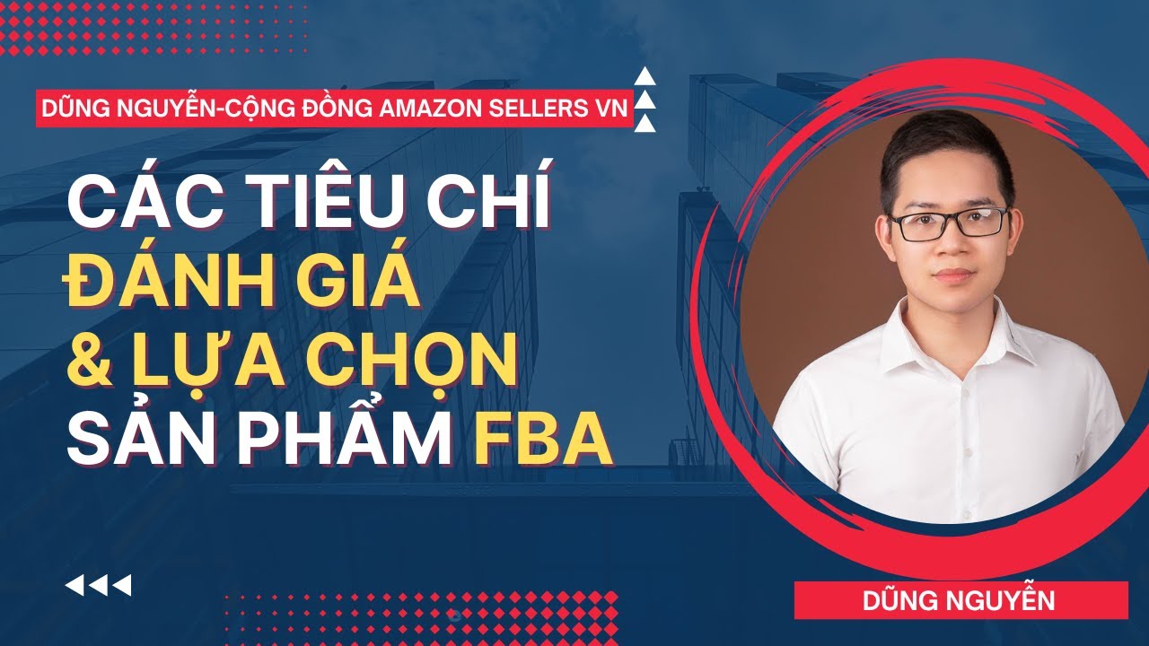Bài 2: Các tiêu chí đánh giá và lựa chọn sản phẩm Amazon FBA| Amazon FBA 2021| Dũng Nguyễn