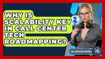 Why Is Scalability Key In Call Center Tech Roadmapping? - Call Center Pro Strategies