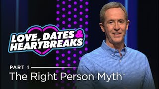 Love, Dates & Heartbreaks, Part 1: Finding The Right Person For You // Andy Stanley