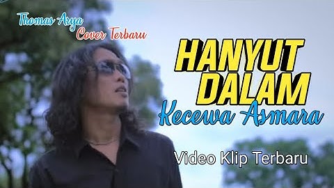 THOMAS ARYA - HANYUT DALAM KECEWA ASMARA ( Versi Cover Terbaru ) Not Official Video