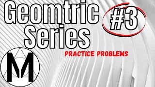 Geometric Series Practice Problem #3
