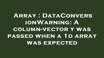 Array : DataConversionWarning: A column-vector y was passed when a 1d array was expected