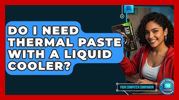 Do I Need Thermal Paste With A Liquid Cooler? - Your Computer Companion