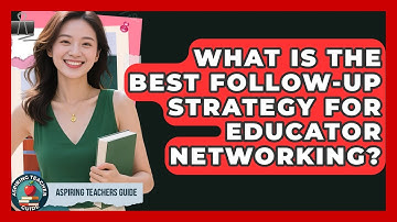 What Is The Best Follow-up Strategy For Educator Networking? - Aspiring Teacher Guide