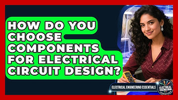 How Do You Choose Components for Electrical Circuit Design? | Electrical Engineering Essentials News