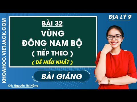 Vùng Đông Nam Bộ (Tiếp theo) - Bài 32 - Địa lý 9 - Cô Nguyễn Thị Hằng (DỄ HIỂU NHẤT)