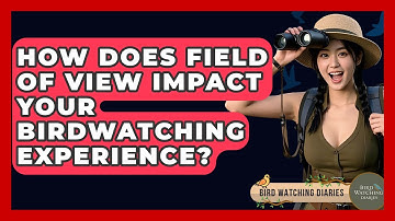 How Does Field Of View Impact Your Birdwatching Experience? - Bird Watching Diaries