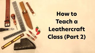 How to Teach Leathercraft Classes (Part 2) | Chuck Dorsett’s Pro Tips for Instructors