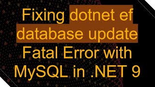 Fixing dotnet ef database update Fatal Error with MySQL in .NET 9
