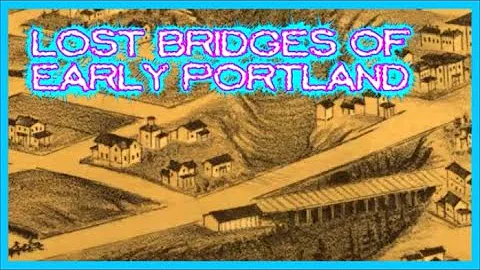 THE LOST BRIDGES OF EARLY PORTLAND, OREGON