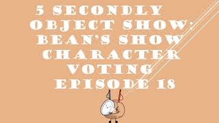 5 SECONDLY OBJECT SHOW BEAN'S SHOW CHARACTER VOTING EPISODE 18
