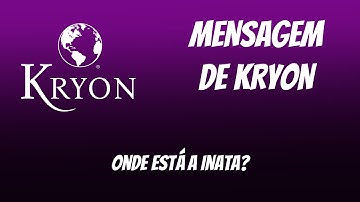 💓 KRYON | “Onde está a INATA?” |