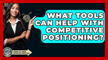 What Tools Can Help With Competitive Positioning? - AssetsandOpportunity.org