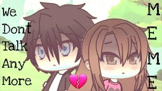 We Don't Talk Anymore | Gacha Life Meme