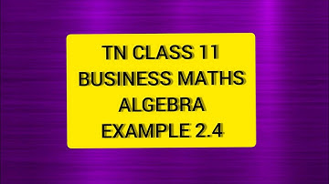 TN Class 11 Business Maths Algebra Example 2.4