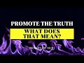 Promote the truth what does that mean