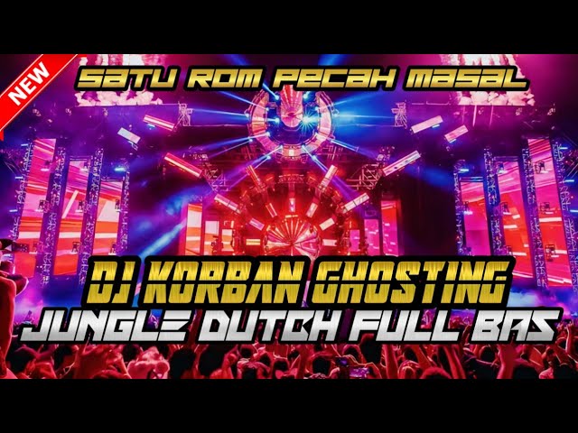 SATU ROM SAMPAI PECAH !! DJ KORBAN GHOSTING JUNGLE DUTCH FULL BAS class=