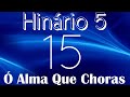HINO 15 CCB - Ó Alma Que Choras - HINÁRIO 5 COM LETRAS