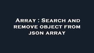 Array : Search and remove object from json array