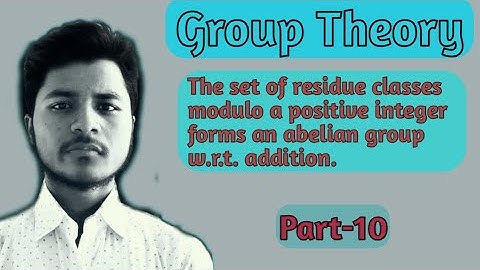 Group Theory  Addition & Multiplication of Residue Classes The set {Zm +} forms an abelian group.