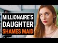 MILLIONAIRE'S DAUGHTER SHAMES MAID | @DramatizeMe