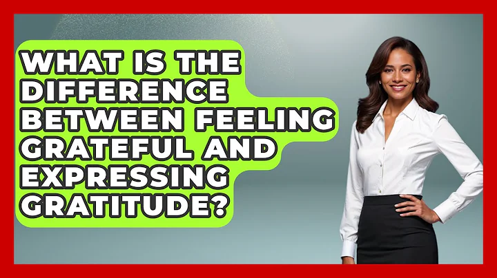 What Is The Difference Between Feeling Grateful And Expressing Gratitude? - The Ethical Compass
