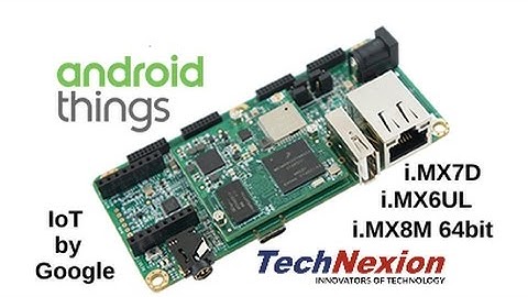 Android Things on TechNexion SoM Pico i.MX7D, i.MX6UL, i.MX8M