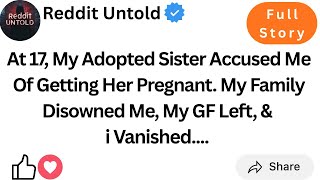 At 17, My Adopted Sister Accused Me Of Getting Her Pregnant. My Family Disowned Me, My GF Left, &...