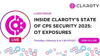 Inside Claroty's State of CPS Security 2025: OT Exposures