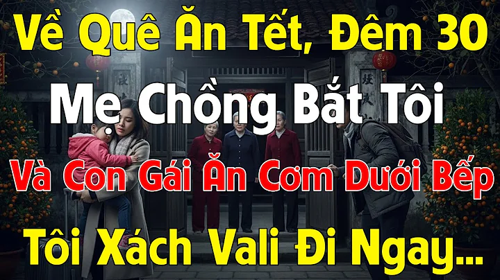 Về Quê Ăn Tết, Đêm 30 Mẹ Chồng Bắt Tôi Ăn Cơm Dưới Bếp, Tôi Xách Vali Đi Ngay Trong Đêm!