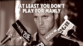 AT LEAST YOU DON'T PLAY FOR MANLY - Nah Mate.