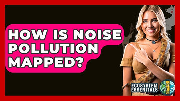 How Is Noise Pollution Mapped? - Ecosystem Essentials