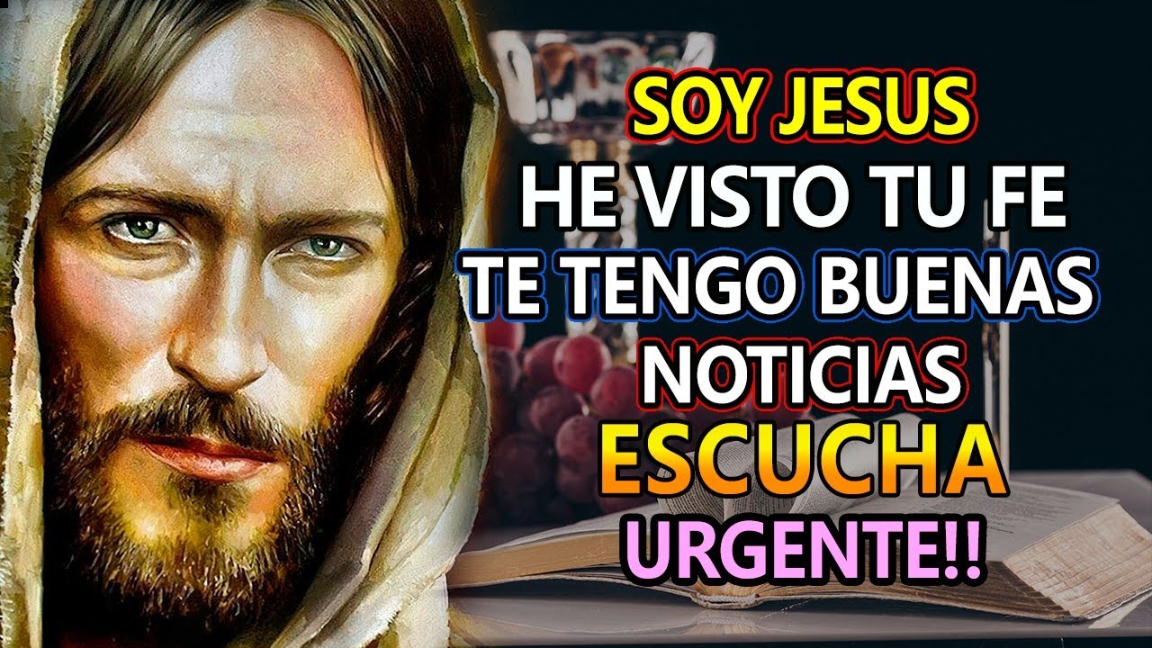 SOY JESÚS 👉HE VISTO TU FE, TE TENGO BUENAS NOTICIAS ESCUCHA!! - YouTube