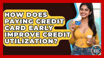 How Does Paying Credit Card Early Improve Credit Utilization? - Student Score Builder
