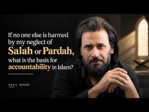 If no one is harmed by my neglect of Salah or Pardah, what is the basis for accountability in Islam?