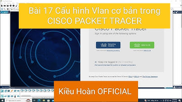 Bài 17 Cấu hình Vlan cơ bản trong CISCO PACKET TRACER
