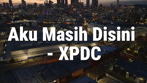 Aku Masih Disini - XPDC (Lirik)