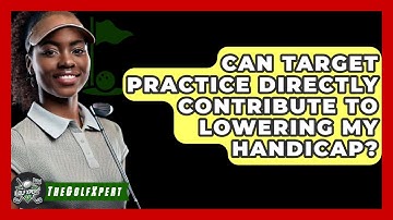 Can Target Practice Directly Contribute To Lowering My Handicap? - The Golf Xpert