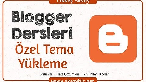 Ders 10 | Özel Tema Yükleme | Blogger Dersleri