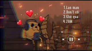 [playlist #1] nhạc chill lofi/lan man, don't côi, ghé qua, 2am- nhạc chữa lành đáng để nghe
