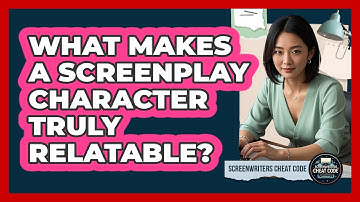 What Makes A Screenplay Character Truly Relatable?