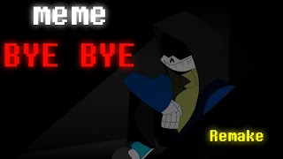 BYE BYE//REMAKE// - meme(Undertale/Dusttale)