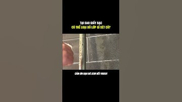 TẠI SAO GIẤY BẠC CÓ THỂ LOẠI BỎ LỚP GỈ SÉT ? #kienthucthuvi