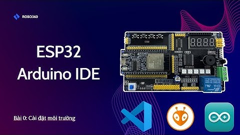 ESP32 - Bài 0: Cài đặt môi trường