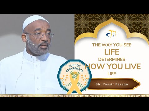 The Way You See Life Determines How You Live Life - Sh. Yassir Fazaga Suicide Awareness Month