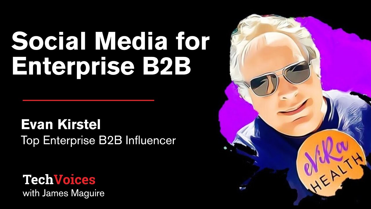 Evan Kirstel on Social Media for Enterprise B2B Tech