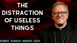 Robert Barron sermon 2024 - The distraction of useless things