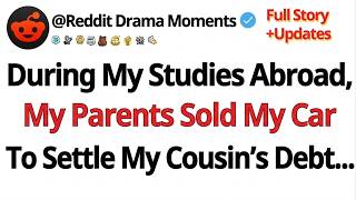 During My Studies Abroad, My Parents Sold My Car To Settle My Cousin’s Debt... - Best Reddit Stories