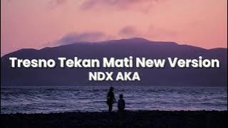 NDX A.K.A. – Tresno Tekan Mati (New Version) (Lyrics)