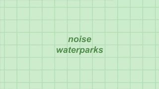 noise - waterparks (lyrics)